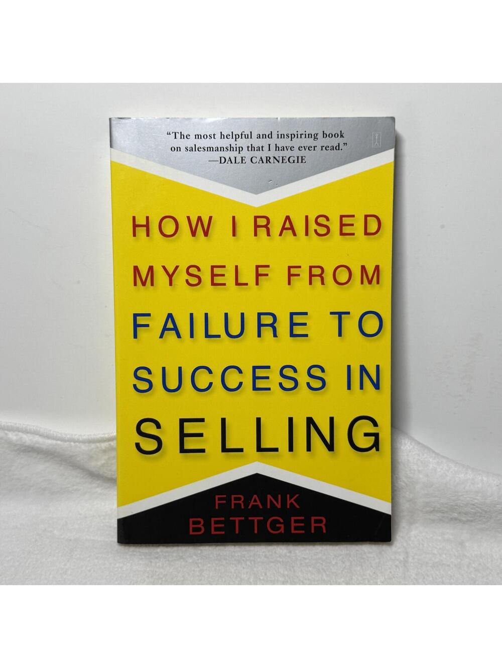 How I Raised Myself from Failure to Success in Selling by Frank Bettger